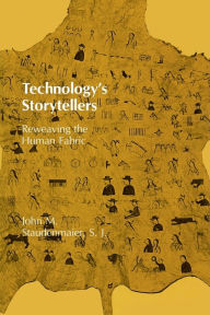 Title: Technology's Storytellers: Reweaving the Human Fabric, Author: John M. Staudenmaier