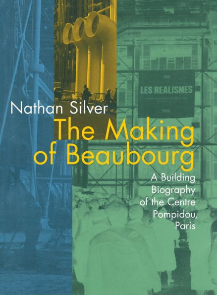 The Making of Beaubourg: A Building Biography of the Centre Pompidou, Paris