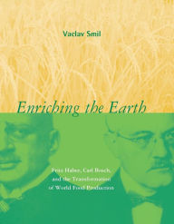 Title: Enriching the Earth: Fritz Haber, Carl Bosch, and the Transformation of World Food Production, Author: Vaclav Smil