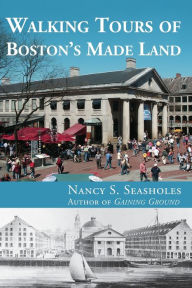 Title: Walking Tours of Boston's Made Land, Author: Nancy S. Seasholes