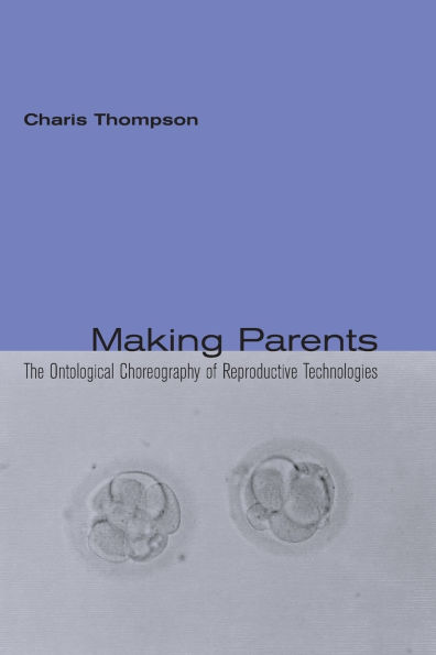 Making Parents: The Ontological Choreography of Reproductive Technologies / Edition 1