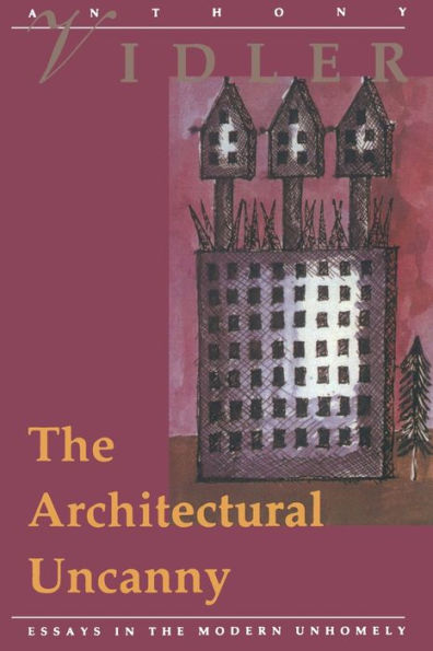 The Architectural Uncanny: Essays in the Modern Unhomely