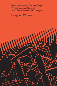 Title: Autonomous Technology: Technics-out-of-Control as a Theme in Political Thought, Author: Langdon Winner