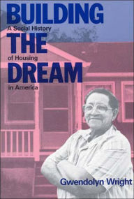 Building the Dream: A Social History of Housing in America / Edition 1