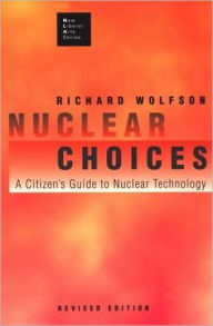 Title: Nuclear Choices: A Citizen's Guide to Nuclear Technology / Edition 2, Author: Richard Wolfson