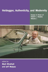 Heidegger, Authenticity, and Modernity: Essays in Honor of Hubert L. Dreyfus
