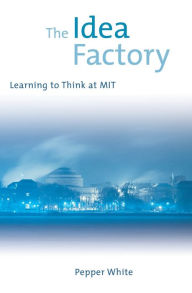 Title: The Idea Factory: Learning to Think at MIT, Author: Pepper White