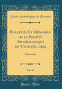 Bulletin Et Mémoires de la Société Archéologique de Touraine, 1904, Vol. 43: Mémoires (Classic Reprint)