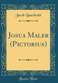 Title: Josua Maler (Pictorius) (Classic Reprint), Author: Jacob Baechtold