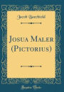Josua Maler (Pictorius) (Classic Reprint)