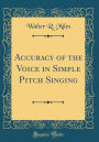 Accuracy of the Voice in Simple Pitch Singing (Classic Reprint)