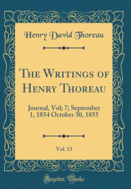 Title: The Writings of Henry Thoreau, Vol. 13: Journal, Vol; 7; September 1, 1854 October 30, 1855 (Classic Reprint), Author: Henry David Thoreau