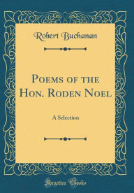 Title: Poems of the Hon. Roden Noel: A Selection (Classic Reprint), Author: Robert Buchanan