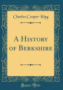 A History of Berkshire (Classic Reprint)