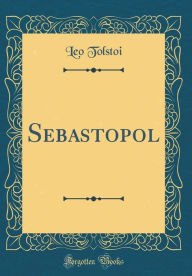 Title: Sebastopol (Classic Reprint), Author: Leo Tolstoy