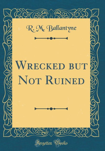 Wrecked but Not Ruined (Classic Reprint)