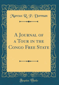 Title: A Journal of a Tour in the Congo Free State (Classic Reprint), Author: Marcus R. P. Dorman