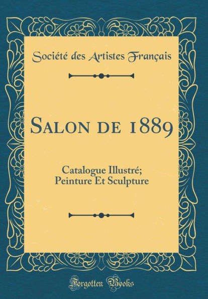 Salon de 1889: Catalogue Illustre; Peinture Et Sculpture (Classic Reprint)