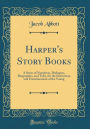 Harper's Story Books: A Series of Narratives, Dialogues, Biographies, and Tales, for the Instruction and Entertainment of the Young (Classic Reprint)