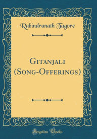 Title: Gitanjali (Song-Offerings) (Classic Reprint), Author: Rabindranath Tagore