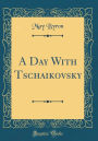 A Day With Tschaikovsky (Classic Reprint)