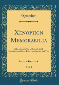 Title: Xenophon Memorabilia, Vol. 1: Edited for the Use of Schools With Introduction, Notes, Etc; Introduction and Text (Classic Reprint), Author: Xenophon Xenophon