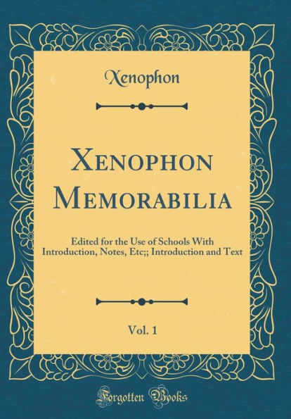 Xenophon Memorabilia, Vol. 1: Edited for the Use of Schools With Introduction, Notes, Etc; Introduction and Text (Classic Reprint)