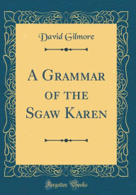 Title: A Grammar of the Sgaw Karen (Classic Reprint), Author: David  Gilmore