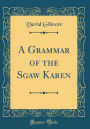 A Grammar of the Sgaw Karen (Classic Reprint)