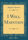 I Will Maintain (Classic Reprint)