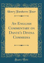 An English Commentary on Dante's Divina Commedia (Classic Reprint)