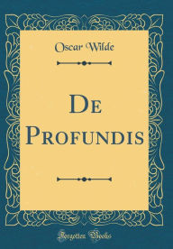 Title: De Profundis (Classic Reprint), Author: Oscar Wilde