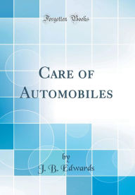Title: Care of Automobiles (Classic Reprint), Author: J. B. Edwards