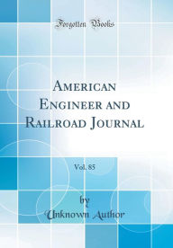 Title: American Engineer and Railroad Journal, Vol. 85 (Classic Reprint), Author: Unknown Author