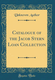 Title: Catalogue of the Jacob Stern Loan Collection (Classic Reprint), Author: Unknown Author