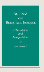 Title: Aquinas on Being and Essence: A Translation and Interpretation, Author: Joseph Bobik