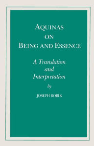 Title: Aquinas on Being and Essence: A Translation and Interpretation / Edition 1, Author: Joseph Bobik