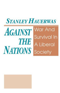 Title: Against The Nations: War and Survival in a Liberal Society, Author: Stanley Hauerwas