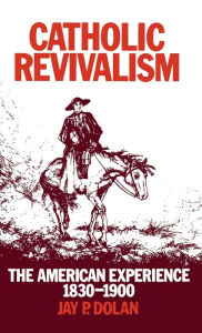 Title: Catholic Revivalism: The American Experience, 1830-1900, Author: Jay P. Dolan