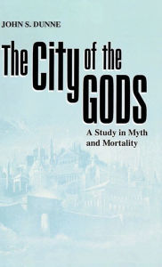Title: City of the Gods, The: A Study in Myth and Mortality, Author: John S. Dunne