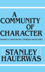 A Community of Character: Toward a Constructive Christian Social Ethic