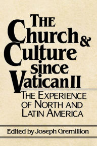 Title: The Church and Culture Since Vatican II: The Experience of North and Latin America, Author: Joseph Gremillion