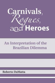 Title: Carnivals, Rogues, and Heroes: An Interpretation of the Brazilian Dilemma, Author: Roberto DaMatta