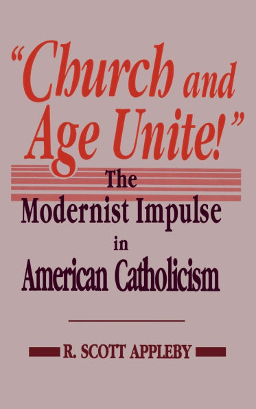 Church and Age Unite!: The Modernist Impulse in American Catholicism