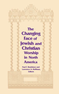 Title: Changing Face of Jewish and Christian Worship in North America, Author: Paul F. Bradshaw