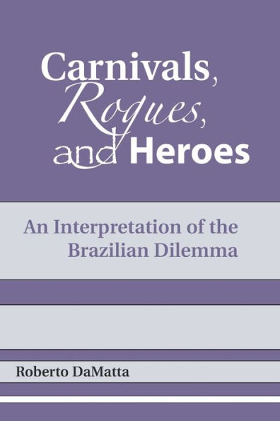Carnivals, Rogues, and Heroes: An Interpretation of the Brazilian Dilemma