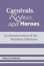 Carnivals, Rogues, and Heroes: An Interpretation of the Brazilian Dilemma