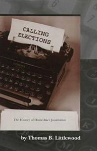 Calling Elections: The History of Horse-Race Journalism