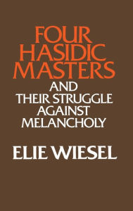 Title: Four Hasidic Masters and Their Struggle against Melancholy, Author: Elie Wiesel