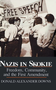 Title: Nazis in Skokie: Freedom, Community, and the First Amendment, Author: Donald Alexander Downs